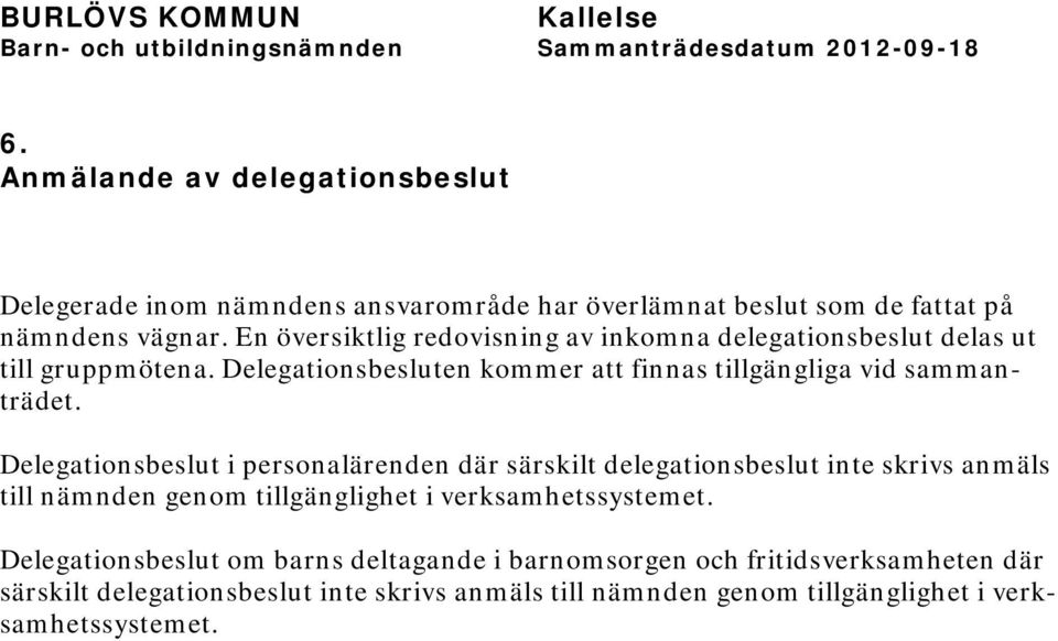 Delegationsbeslut i personalärenden där särskilt delegationsbeslut inte skrivs anmäls till nämnden genom tillgänglighet i verksamhetssystemet.