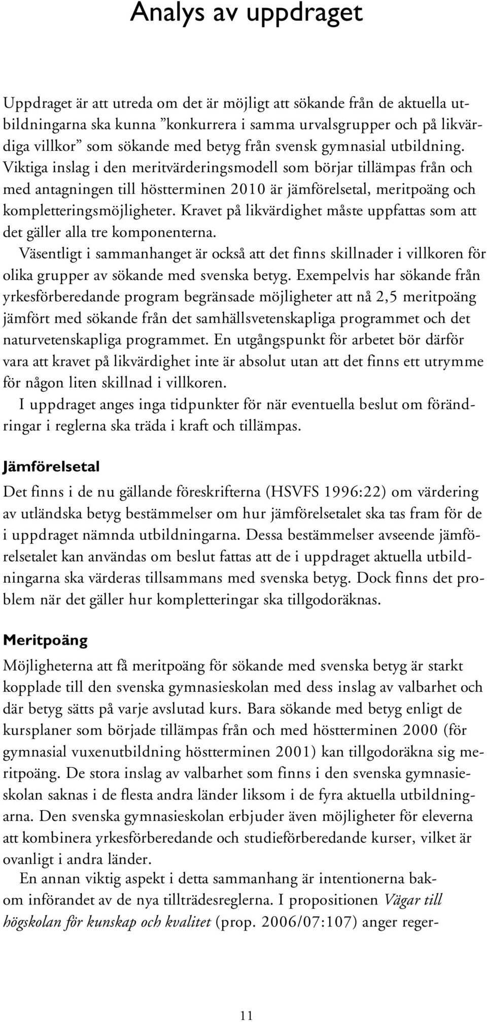 Viktiga inslag i den meritvärderingsmodell som börjar tillämpas från och med antagningen till höstterminen 2010 är jämförelsetal, meritpoäng och kompletteringsmöjligheter.