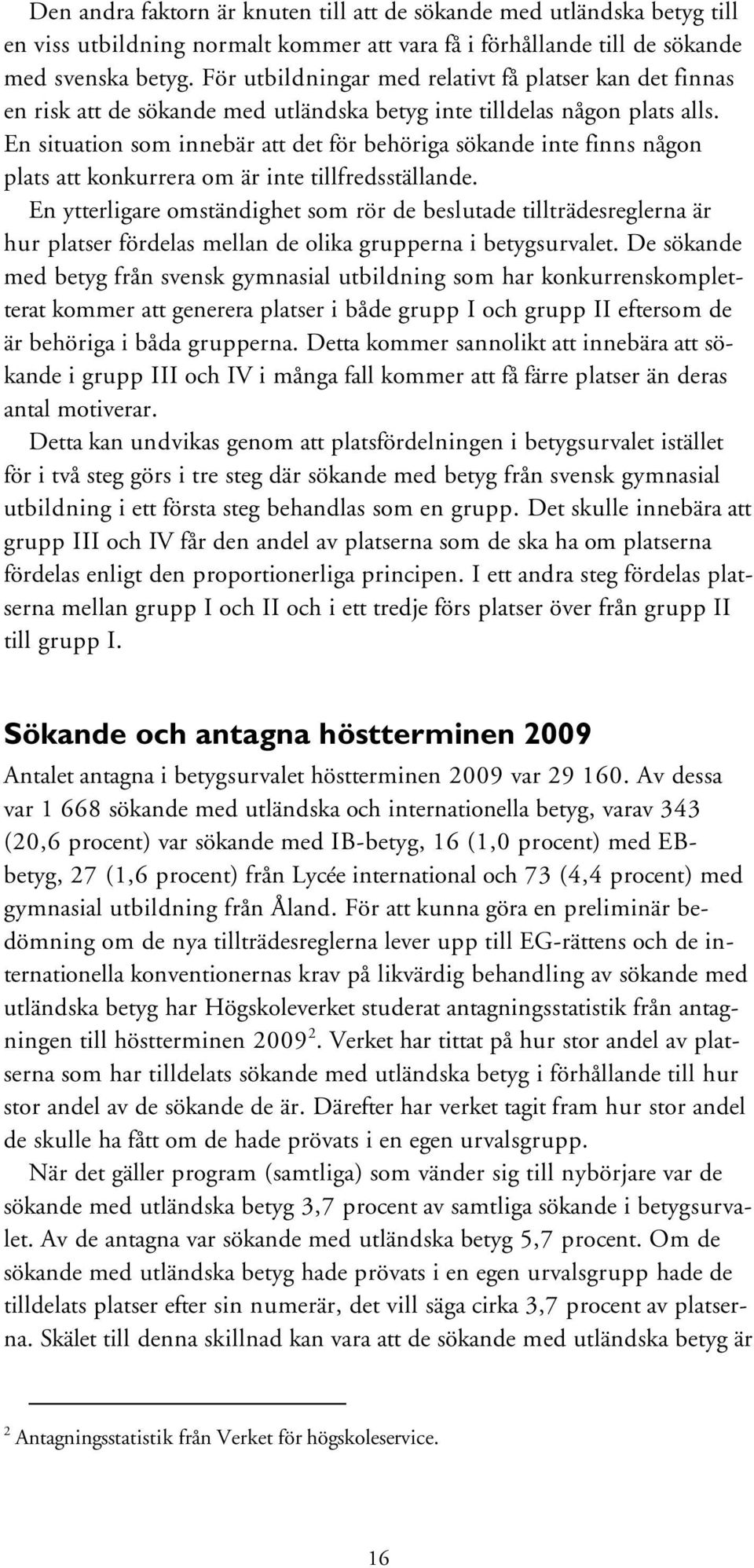 En situation som innebär att det för behöriga sökande inte finns någon plats att konkurrera om är inte tillfredsställande.