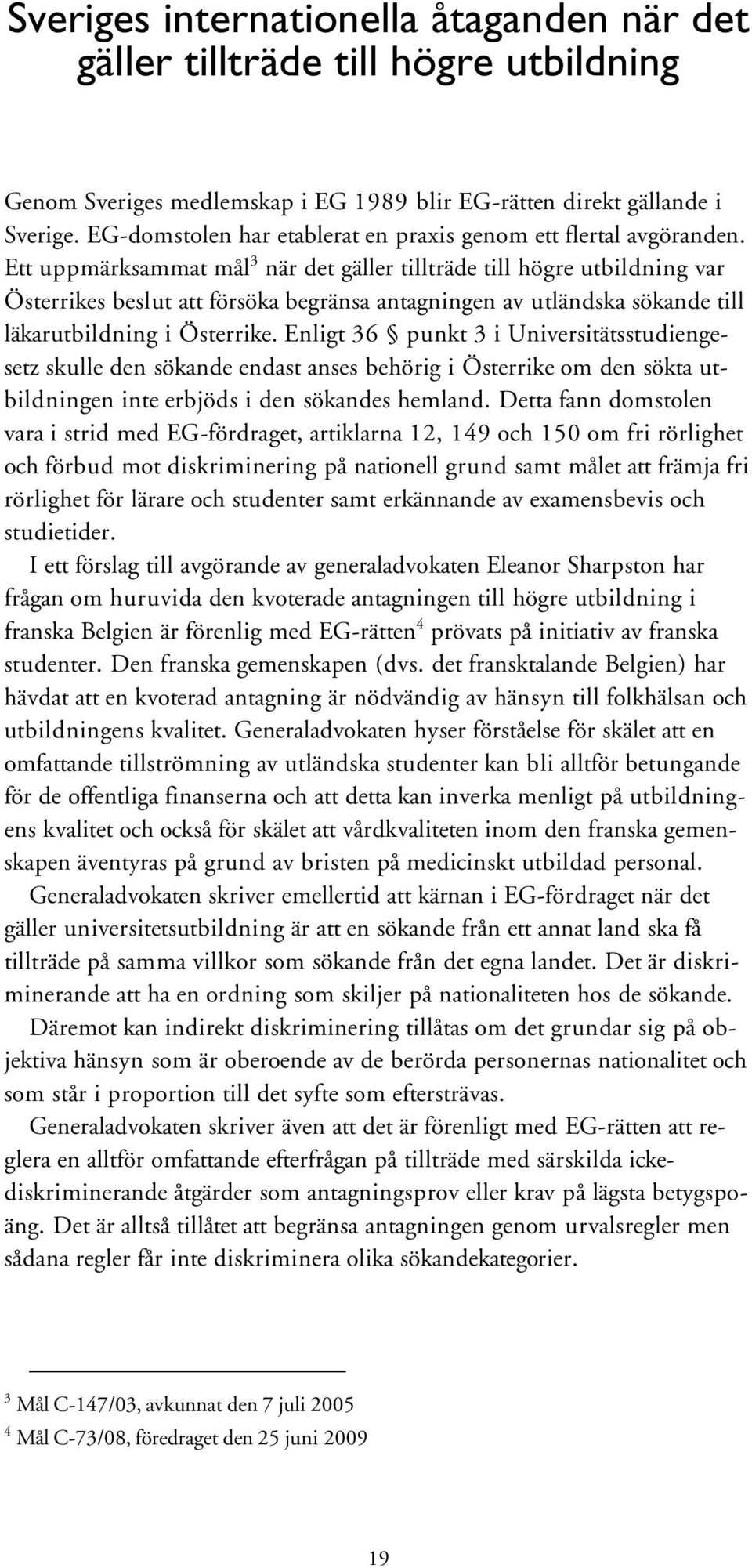 Ett uppmärksammat mål 3 när det gäller tillträde till högre utbildning var Österrikes beslut att försöka begränsa antagningen av utländska sökande till läkarutbildning i Österrike.