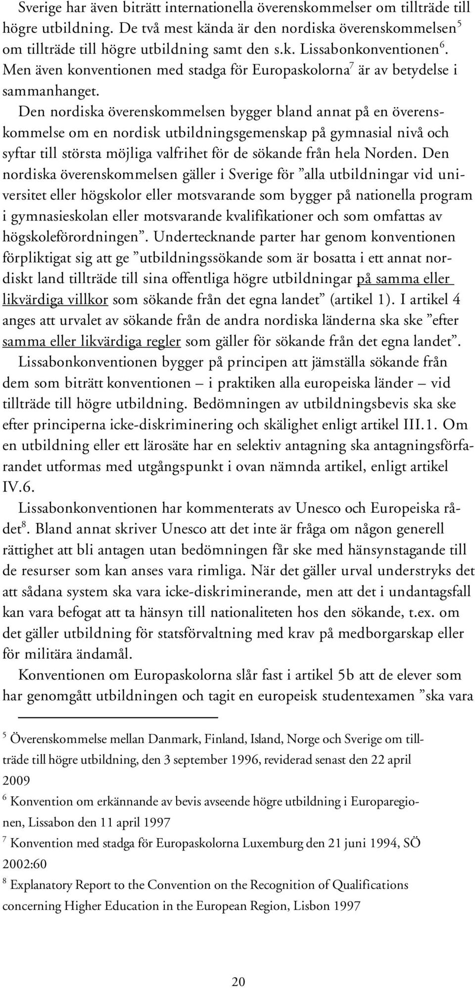 Den nordiska överenskommelsen bygger bland annat på en överenskommelse om en nordisk utbildningsgemenskap på gymnasial nivå och syftar till största möjliga valfrihet för de sökande från hela Norden.