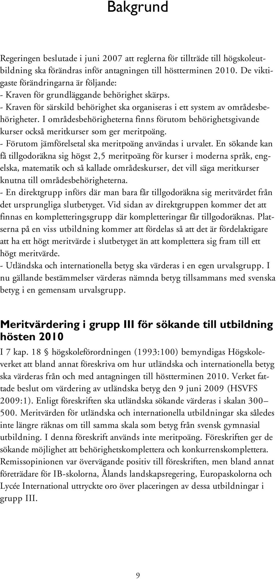 I områdesbehörigheterna finns förutom behörighetsgivande kurser också meritkurser som ger meritpoäng. - Förutom jämförelsetal ska meritpoäng användas i urvalet.