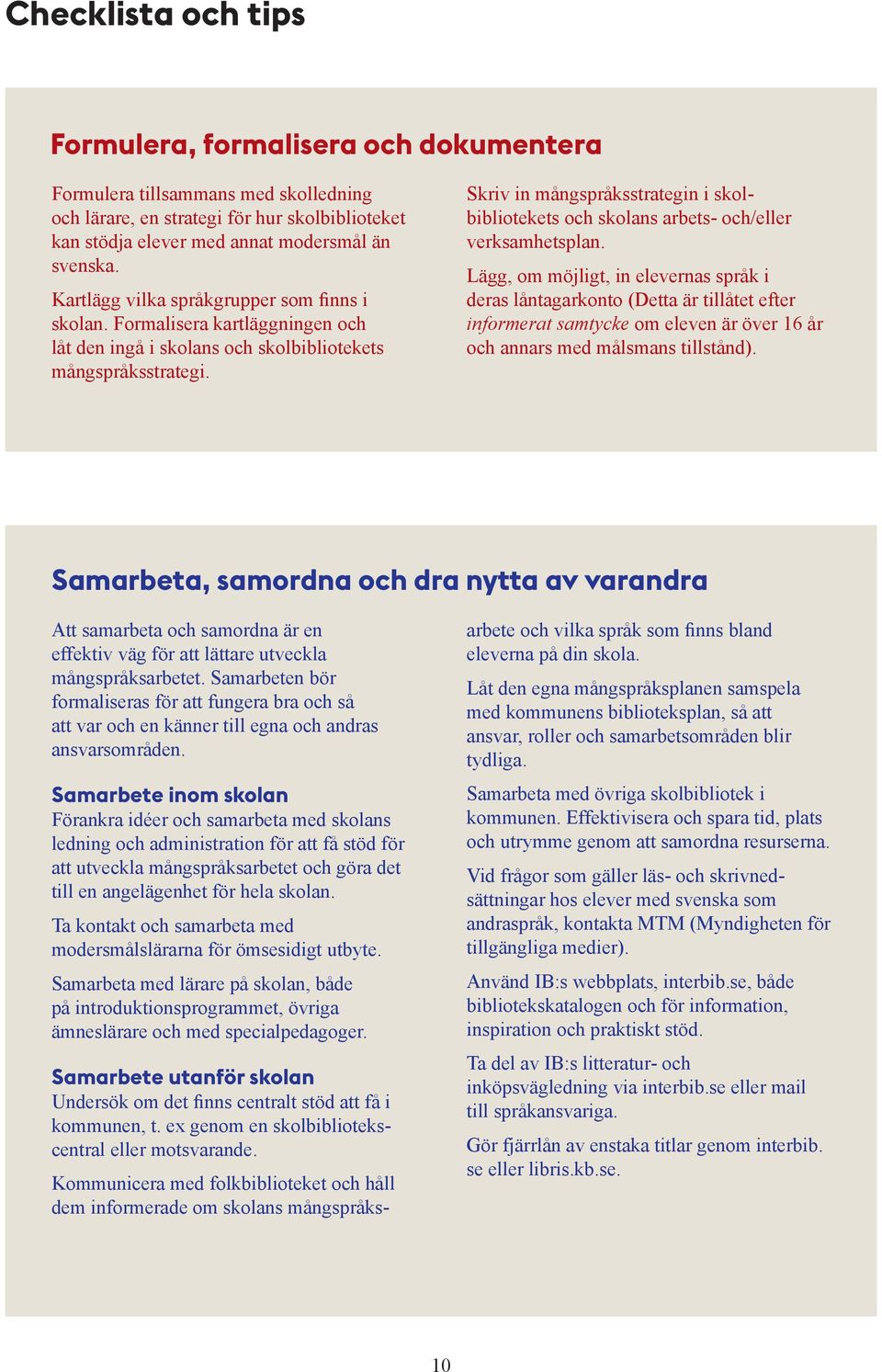 Skriv in mångspråksstrategin i skolbibliotekets och skolans arbets- och/eller verksamhetsplan.