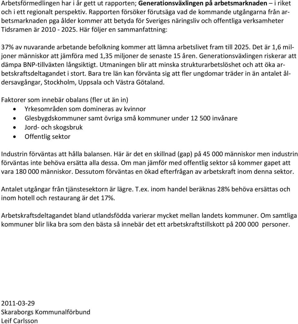 Här följer en sammanfattning: 37% av nuvarande arbetande befolkning kommer att lämna arbetslivet fram till 225. Det är 1,6 miljoner människor att jämföra med 1,35 miljoner de senaste 15 åren.