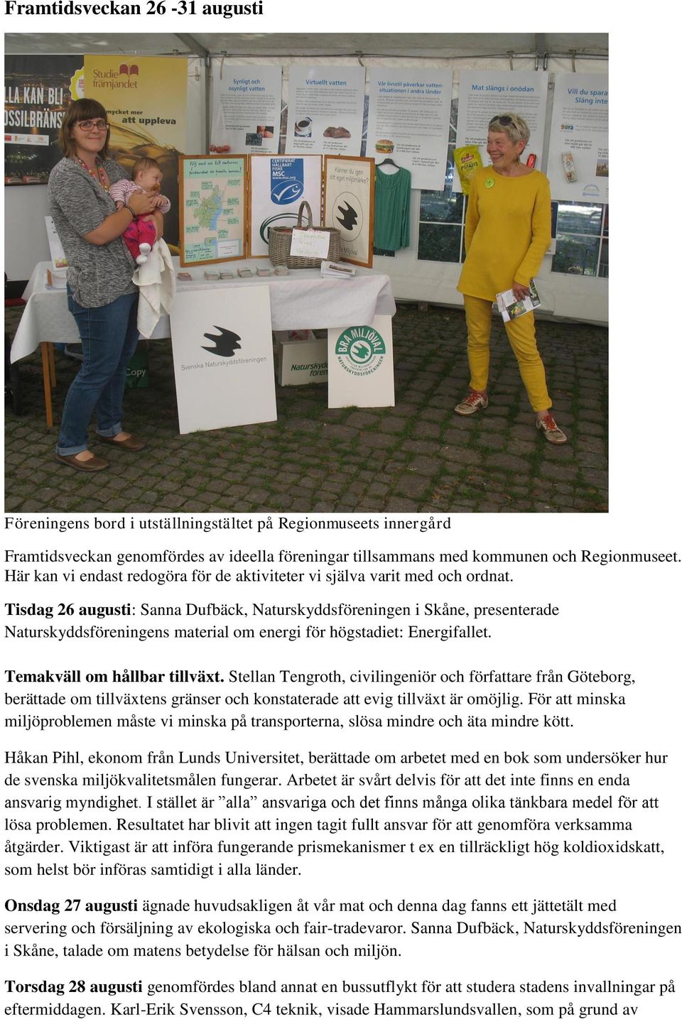 Tisdag 26 augusti: Sanna Dufbäck, Naturskyddsföreningen i Skåne, presenterade Naturskyddsföreningens material om energi för högstadiet: Energifallet. Temakväll om hållbar tillväxt.