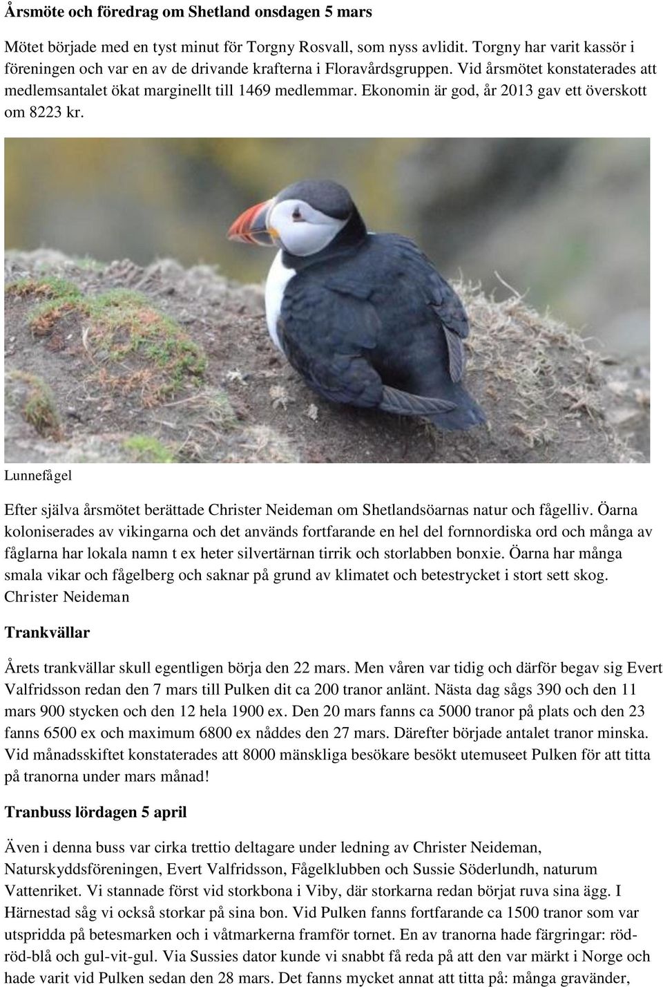 Ekonomin är god, år 2013 gav ett överskott om 8223 kr. Lunnefågel Efter själva årsmötet berättade om Shetlandsöarnas natur och fågelliv.