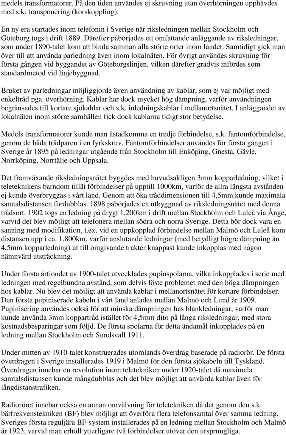 Därefter påbörjades ett omfattande anläggande av riksledningar, som under 1890-talet kom att binda samman alla större orter inom landet.