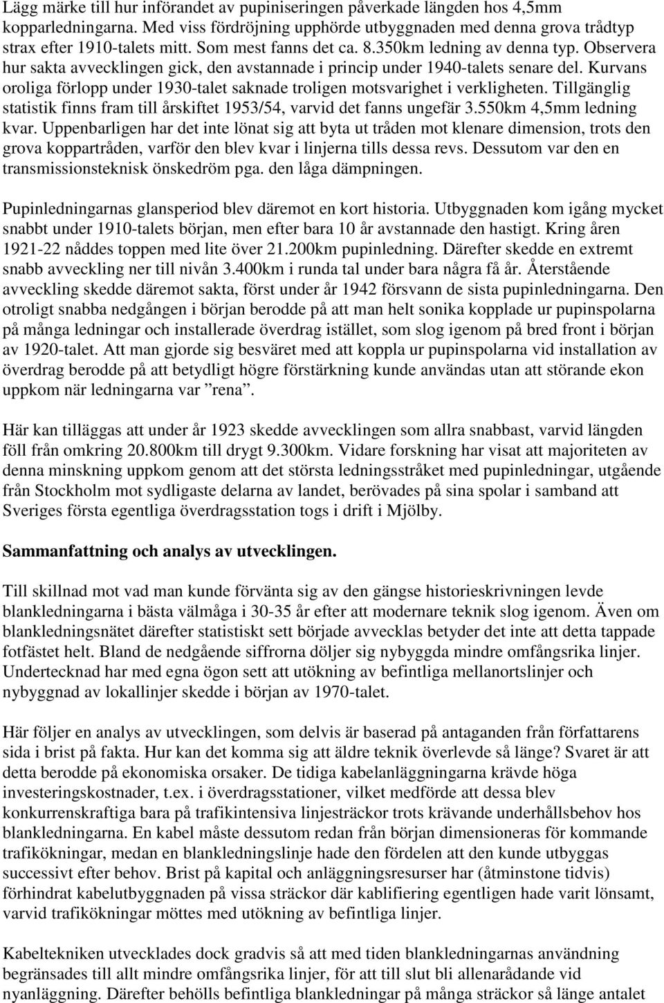 Kurvans oroliga förlopp under 1930-talet saknade troligen motsvarighet i verkligheten. Tillgänglig statistik finns fram till årskiftet 1953/54, varvid det fanns ungefär 3.550km 4,5mm ledning kvar.