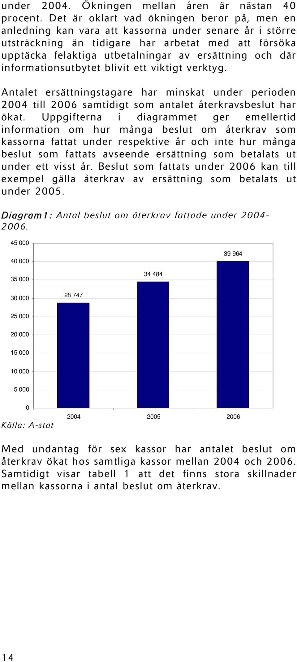 ersättning och där informationsutbytet blivit ett viktigt verktyg. Antalet ersättningstagare har minskat under perioden 2004 till 2006 samtidigt som antalet återkravsbeslut har ökat.