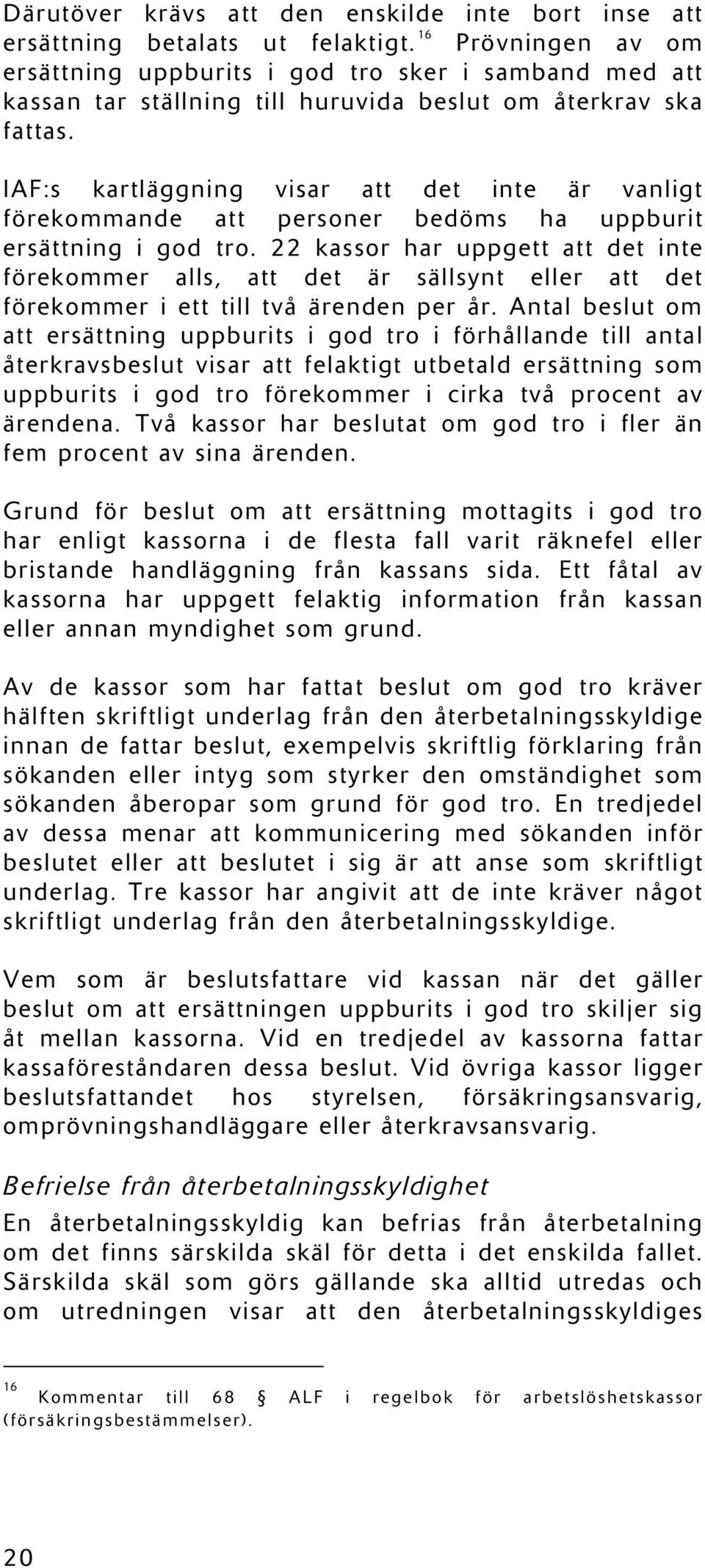 IAF:s kartläggning visar att det inte är vanligt förekommande att personer bedöms ha uppburit ersättning i god tro.