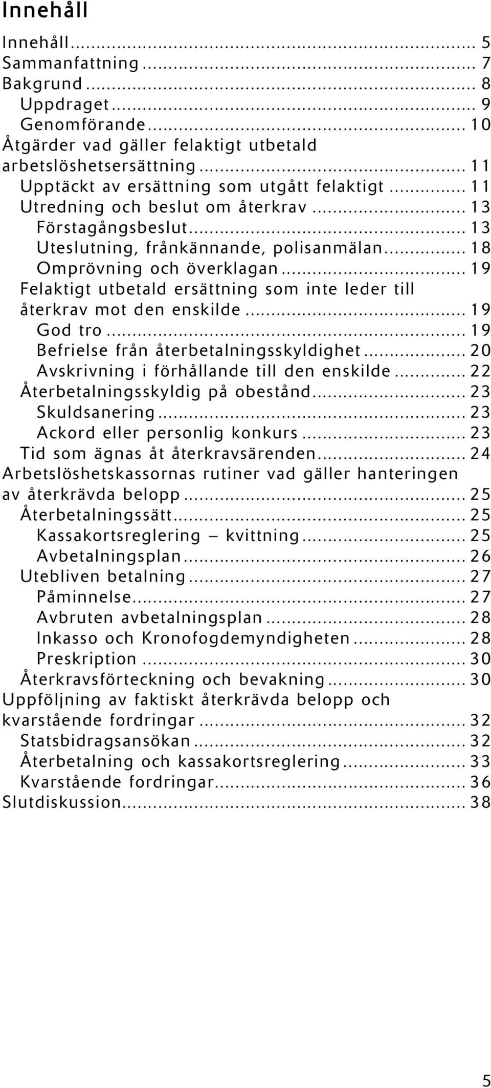 .. 19 Felaktigt utbetald ersättning som inte leder till återkrav mot den enskilde... 19 God tro... 19 Befrielse från återbetalningsskyldighet... 20 Avskrivning i förhållande till den enskilde.