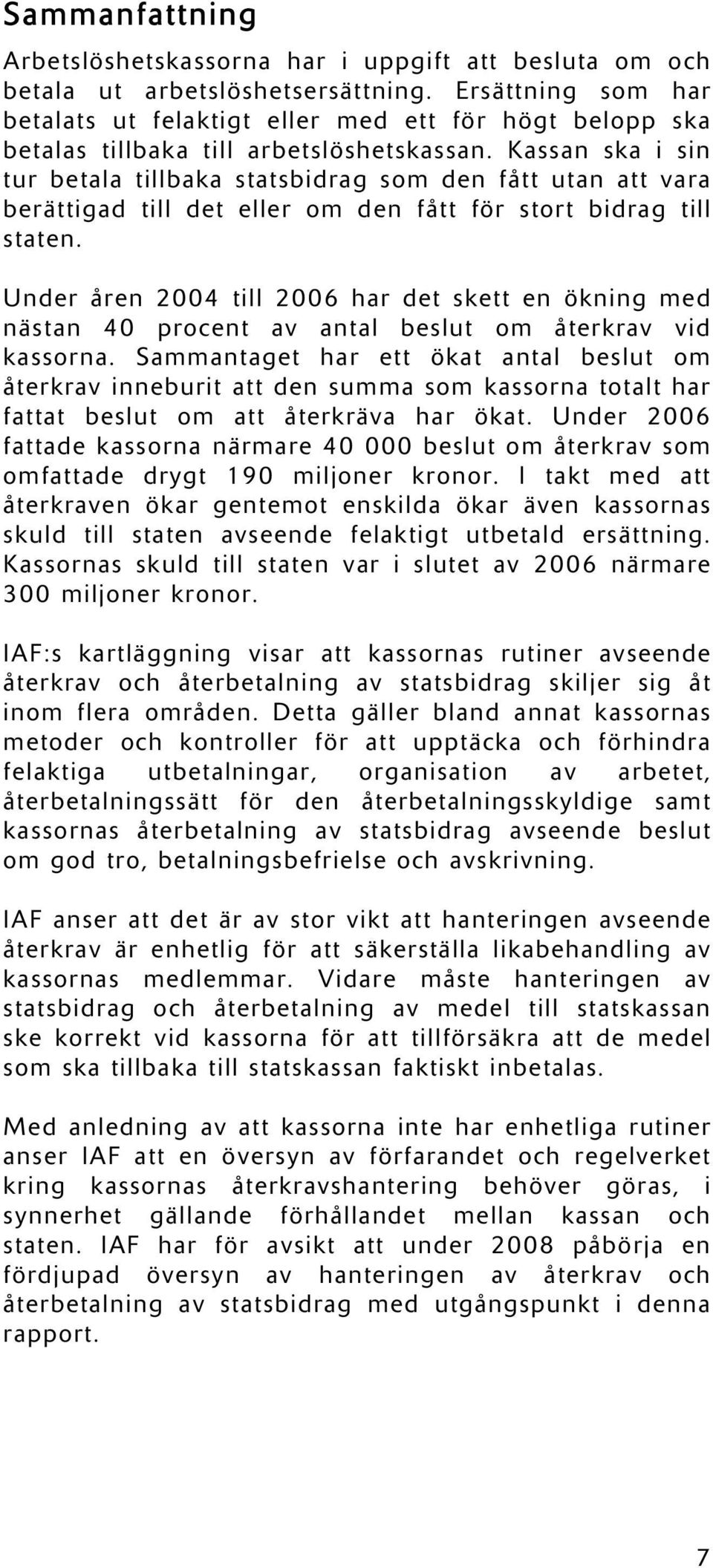 Kassan ska i sin tur betala tillbaka statsbidrag som den fått utan att vara berättigad till det eller om den fått för stort bidrag till staten.