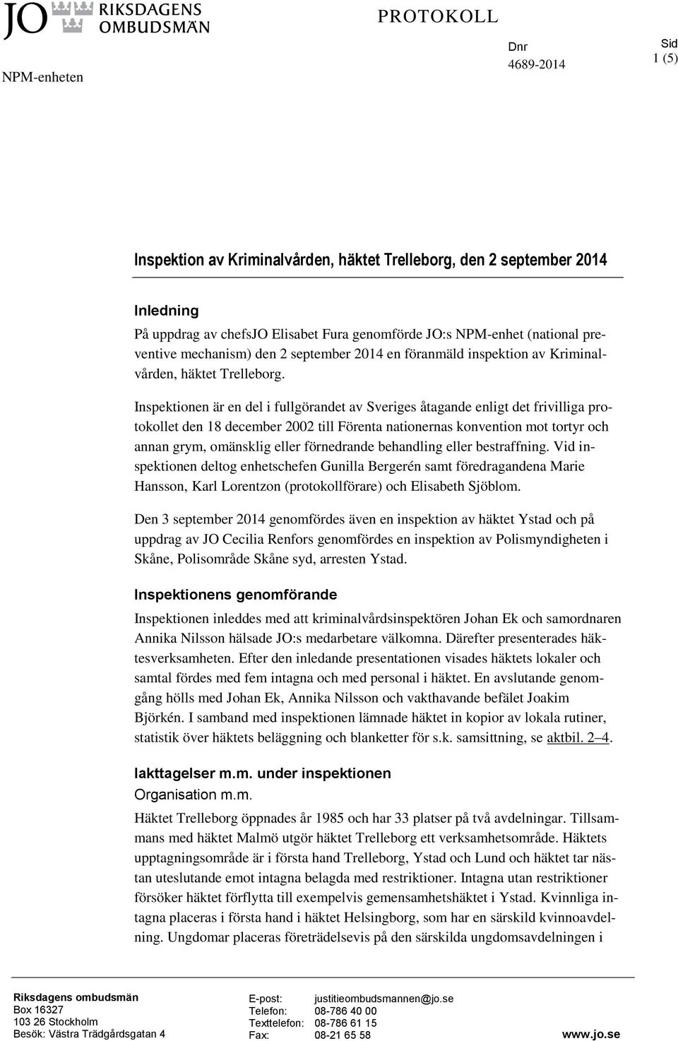 Inspektionen är en del i fullgörandet av Sveriges åtagande enligt det frivilliga protokollet den 18 december 2002 till Förenta nationernas konvention mot tortyr och annan grym, omänsklig eller