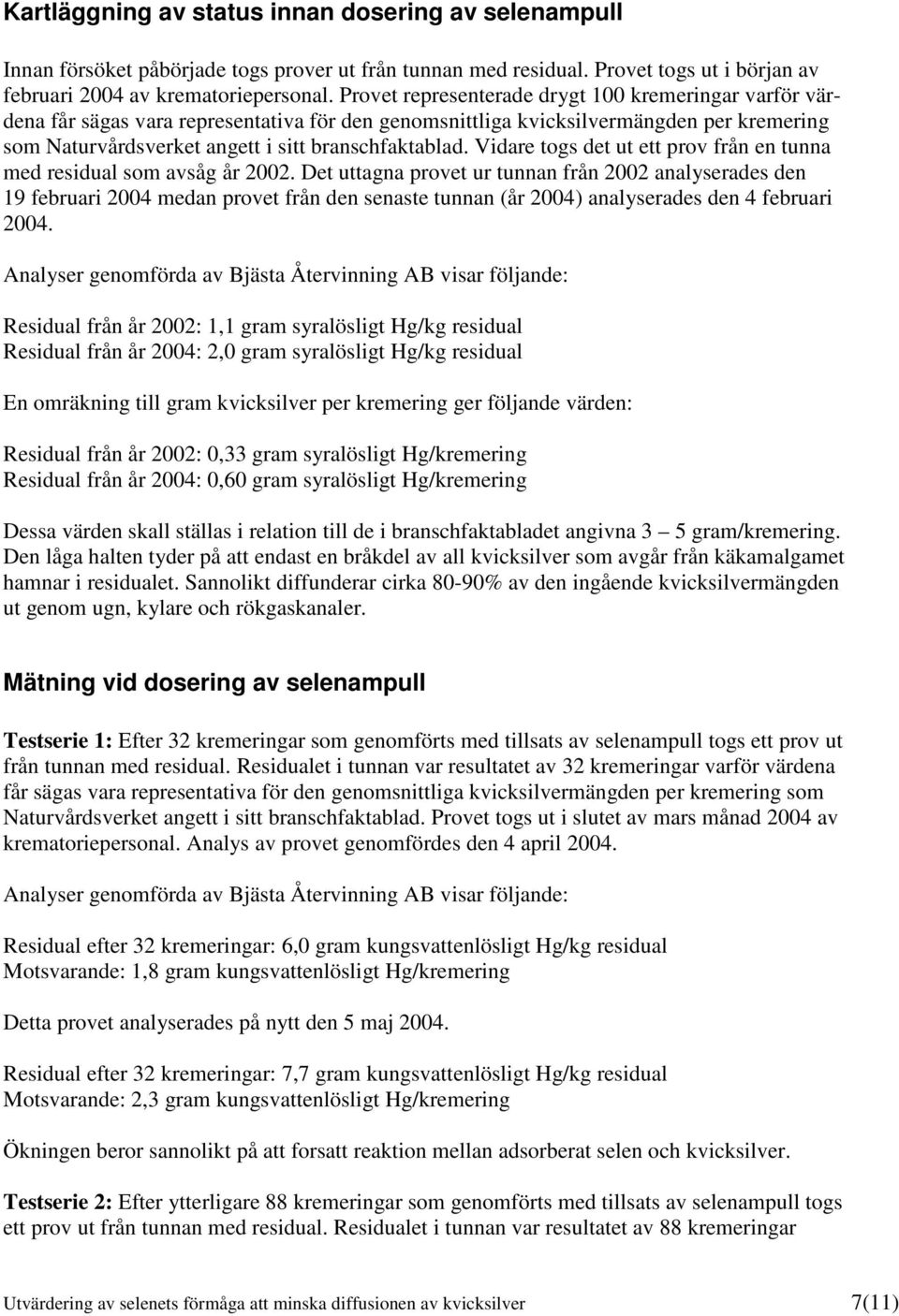 Vidare togs det ut ett prov från en tunna med residual som avsåg år 2002.