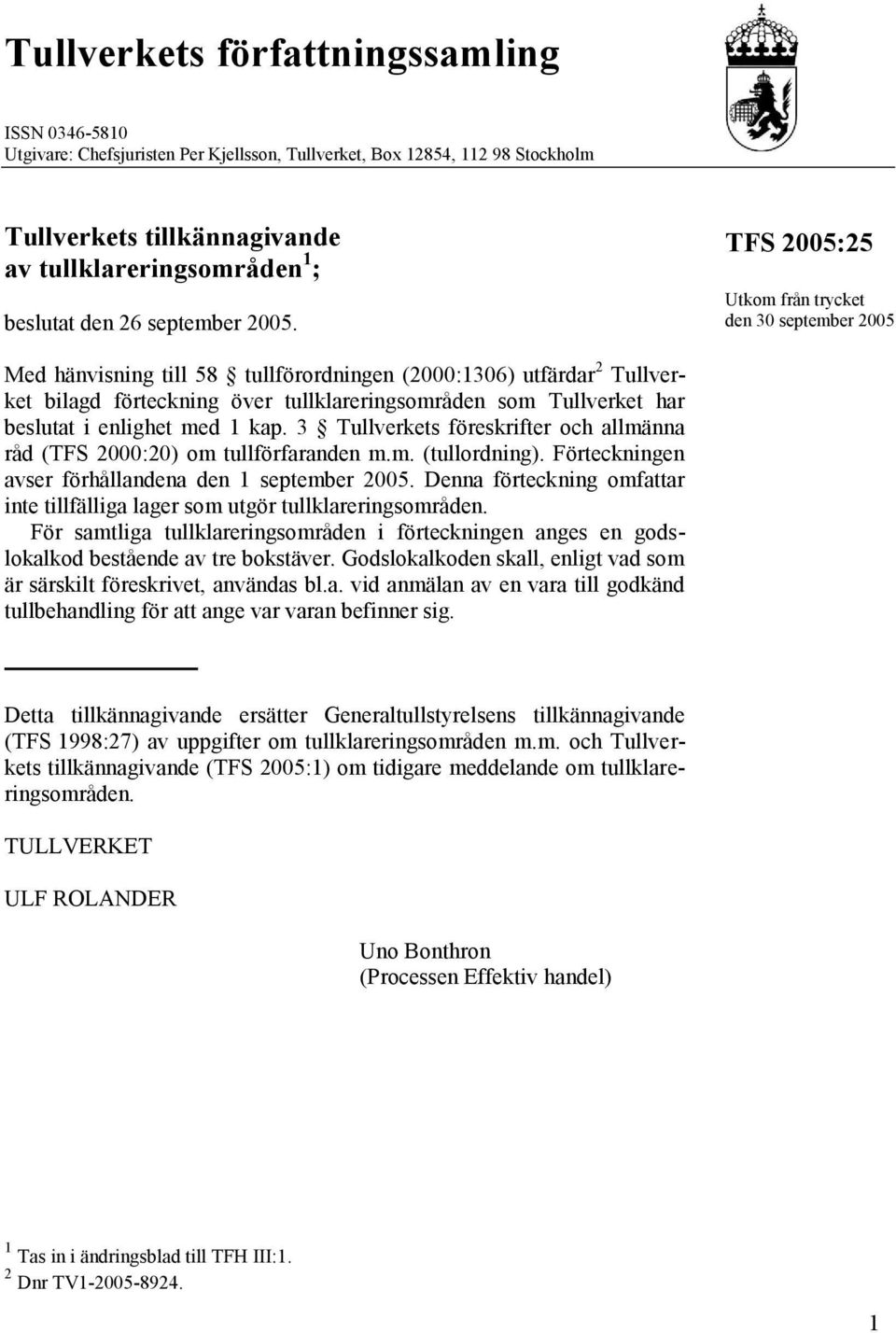 Utkom från trycket den 30 september 2005 Med hänvisning till 58 tullförordningen (2000:1306) utfärdar 2 Tullverket bilagd förteckning över tullklareringsområden som Tullverket har beslutat i enlighet
