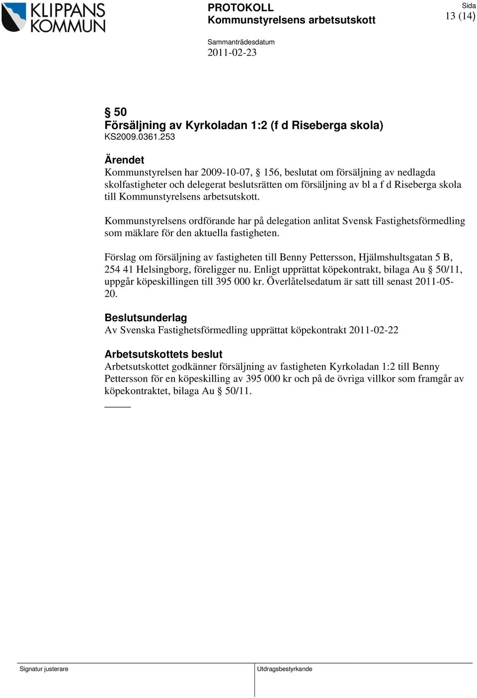 Kommunstyrelsens ordförande har på delegation anlitat Svensk Fastighetsförmedling som mäklare för den aktuella fastigheten.