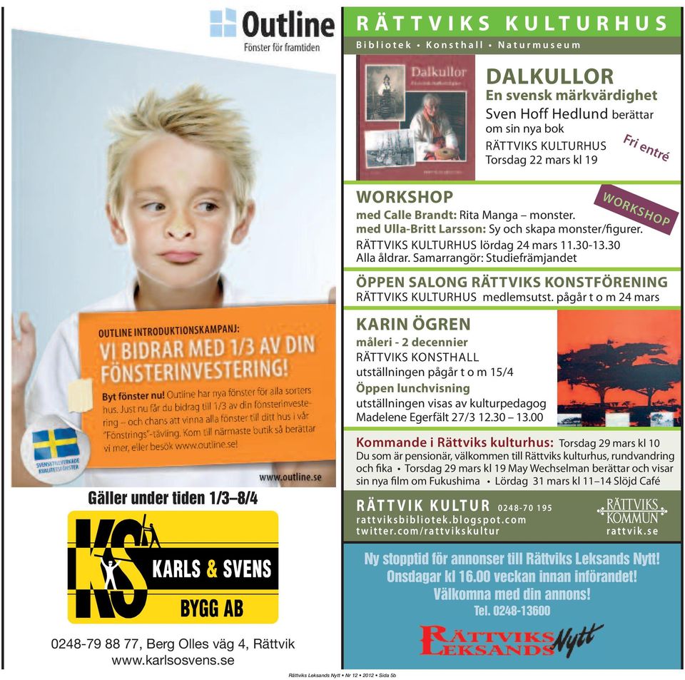 RÄTTVIKS KULTURHUS lördag 24 mars 11.30-13.30 Alla åldrar. Samarrangör: Studiefrämjandet ÖPPEN SALONG RÄTTVIKS KONSTFÖRENING RÄTTVIKS KULTURHUS medlemsutst.