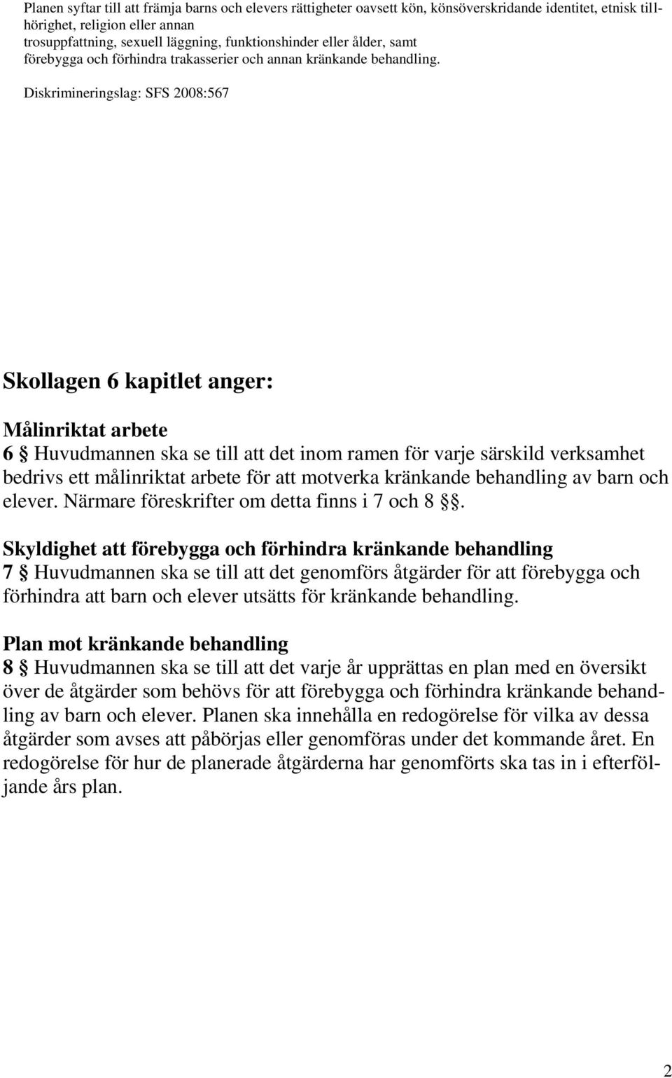 Diskrimineringslag: SFS 2008:567 Skollagen 6 kapitlet anger: Målinriktat arbete 6 Huvudmannen ska se till att det inom ramen för varje särskild verksamhet bedrivs ett målinriktat arbete för att