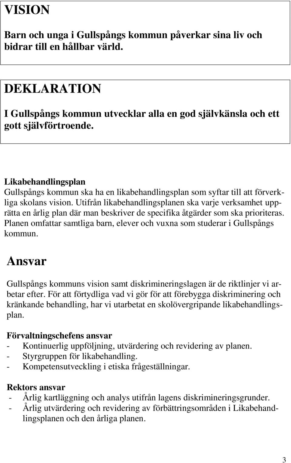 Utifrån likabehandlingsplanen ska varje verksamhet upprätta en årlig plan där man beskriver de specifika åtgärder som ska prioriteras.