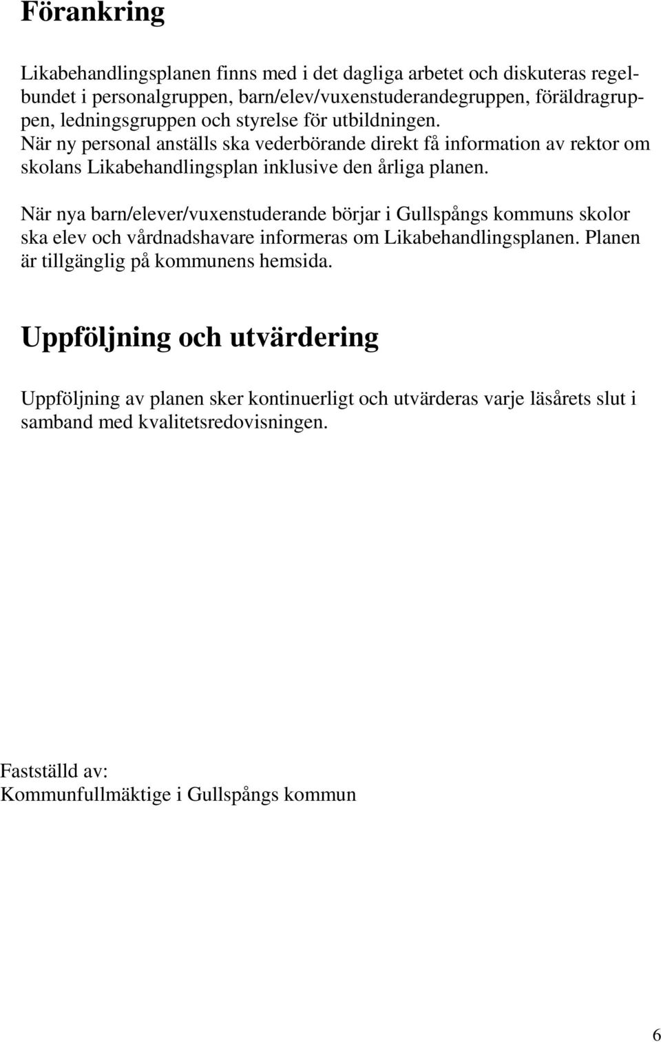 När nya barn/elever/vuxenstuderande börjar i Gullspångs kommuns skolor ska elev och vårdnadshavare informeras om Likabehandlingsplanen. Planen är tillgänglig på kommunens hemsida.