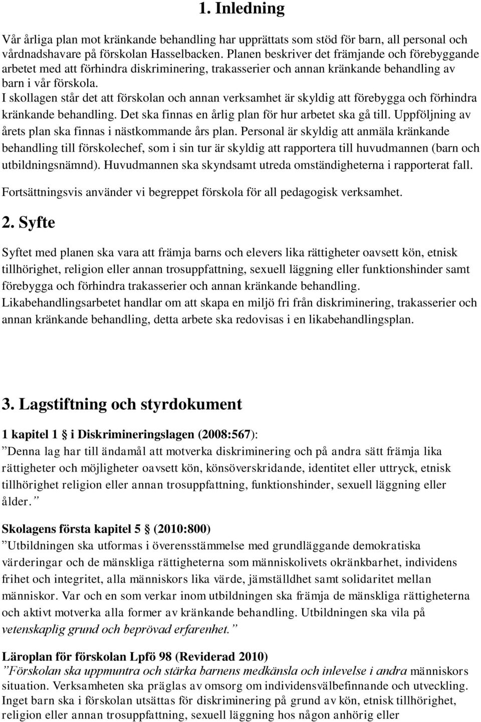 I skollagen står det att förskolan och annan verksamhet är skyldig att förebygga och förhindra kränkande behandling. Det ska finnas en årlig plan för hur arbetet ska gå till.