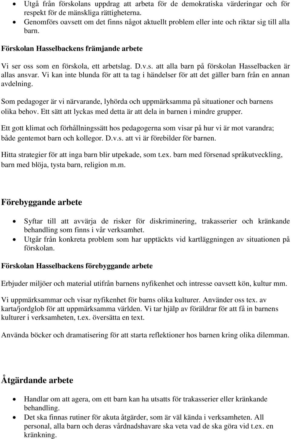 Vi kan inte blunda för att ta tag i händelser för att det gäller barn från en annan avdelning. Som pedagoger är vi närvarande, lyhörda och uppmärksamma på situationer och barnens olika behov.