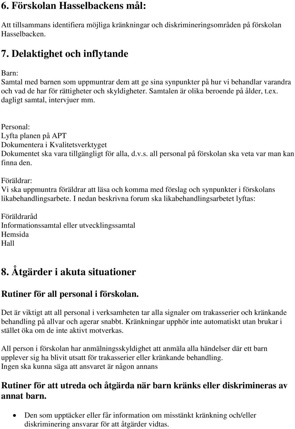 Samtalen är olika beroende på ålder, t.ex. dagligt samtal, intervjuer mm. Personal: Lyfta planen på APT Dokumentera i Kvalitetsverktyget Dokumentet ska vara tillgängligt för alla, d.v.s. all personal på förskolan ska veta var man kan finna den.