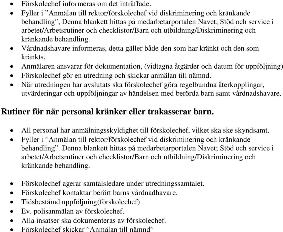 och utbildning/diskriminering och kränkande behandling. Vårdnadshavare informeras, detta gäller både den som har kränkt och den som kränkts.