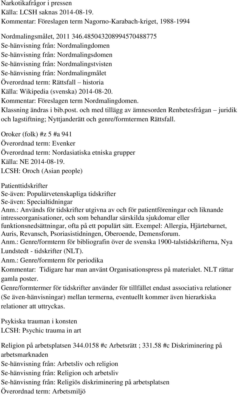 historia Källa: Wikipedia (svenska) 2014-08-20. Kommentar: Föreslagen term Nordmalingdomen. Klassning ändras i bib.post.