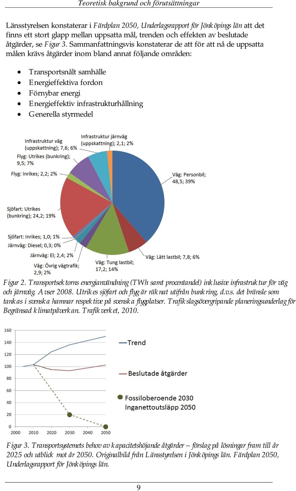 Sammanfattningsvis konstaterar de att för att nå de uppsatta målen krävs åtgärder inom bland annat följande områden: Transportsnålt samhälle Energieffektiva fordon Förnybar energi Energieffektiv