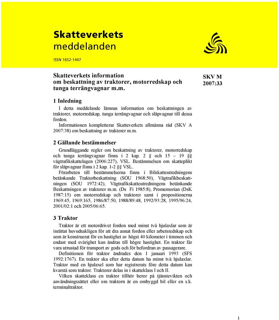 2 och 15 19 vägtrafikskattelagen (2006:227), VSL. Bestämmelsen om skatteplikt för släpvagnar finns i 2 kap. 1-2 VSL.