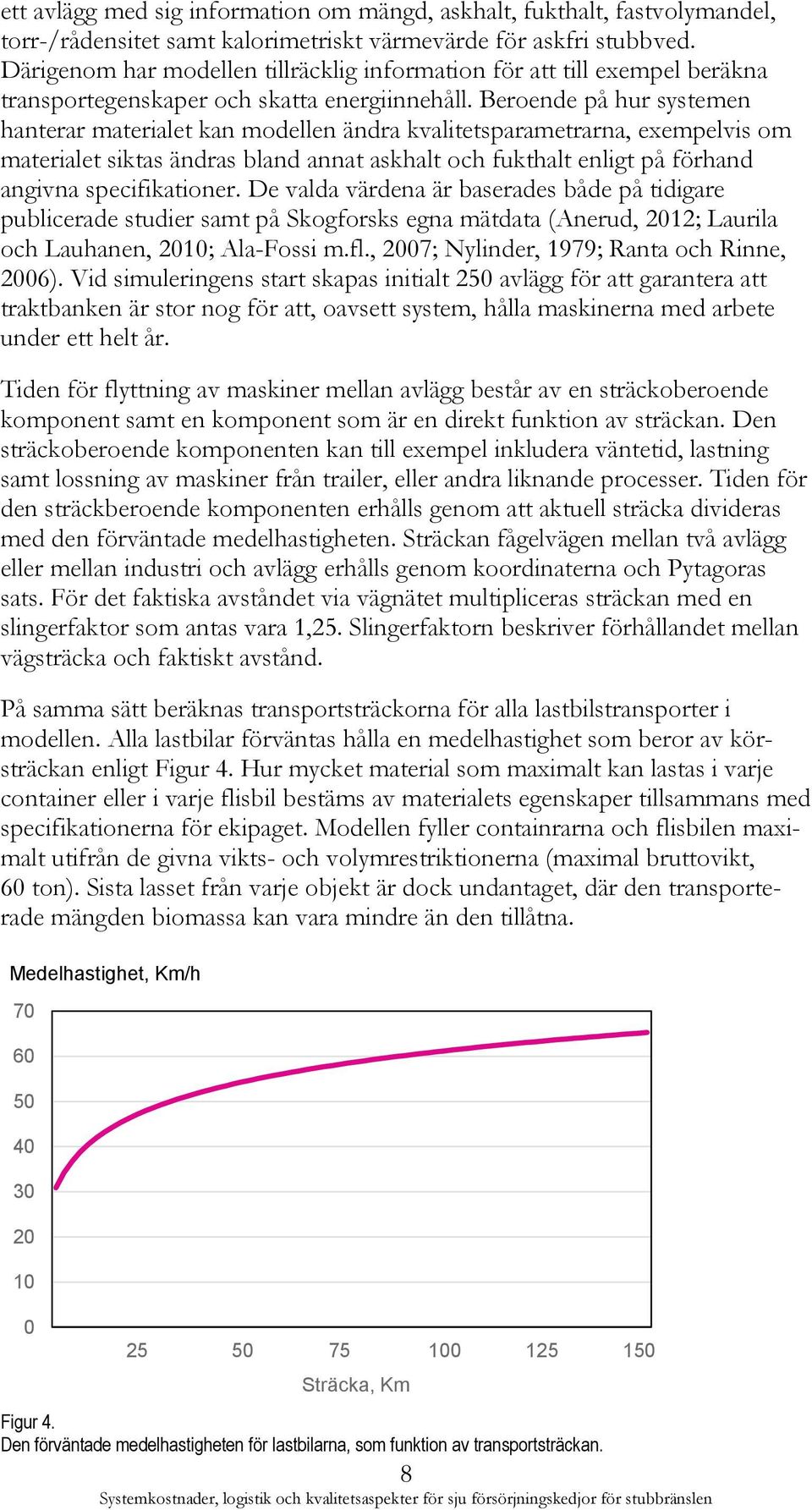 Beroende på hur systemen hanterar materialet kan modellen ändra kvalitetsparametrarna, exempelvis om materialet siktas ändras bland annat askhalt och fukthalt enligt på förhand angivna