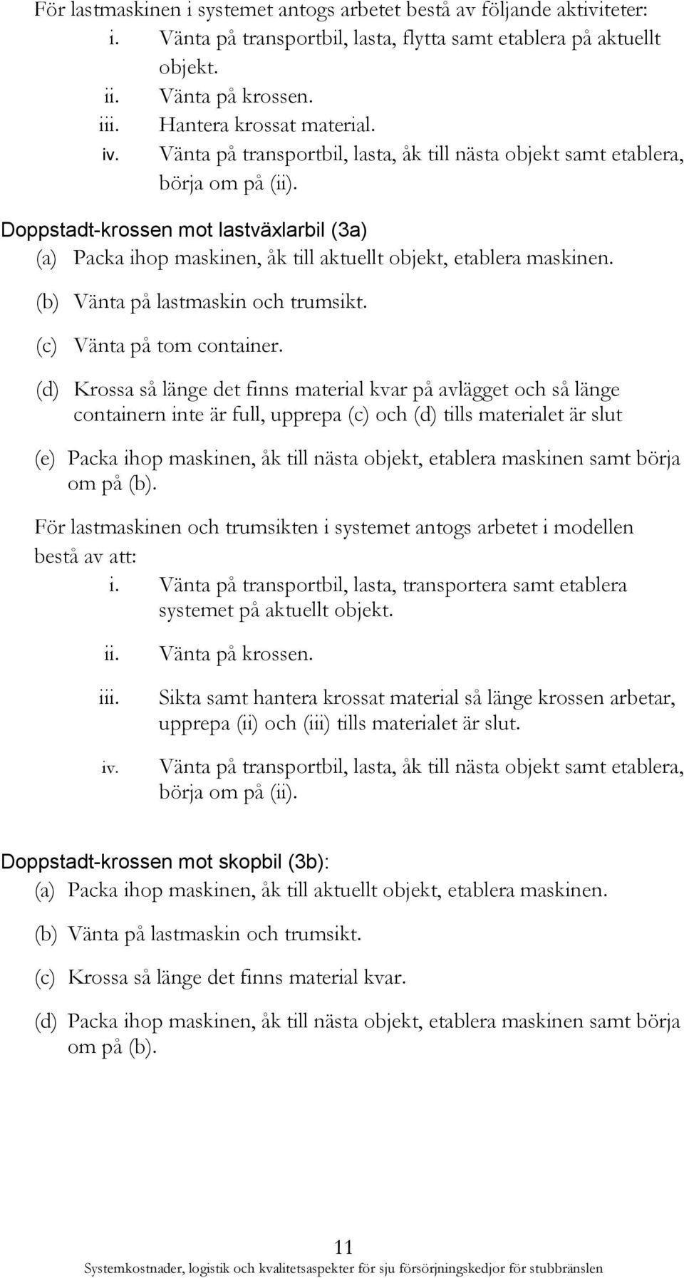 (b) Vänta på lastmaskin och trumsikt. (c) Vänta på tom container.