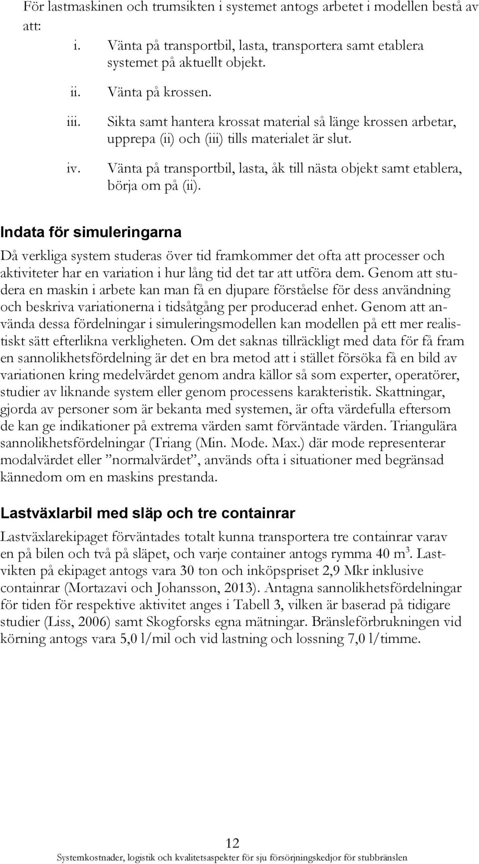 Vänta på transportbil, lasta, åk till nästa objekt samt etablera, börja om på (ii).