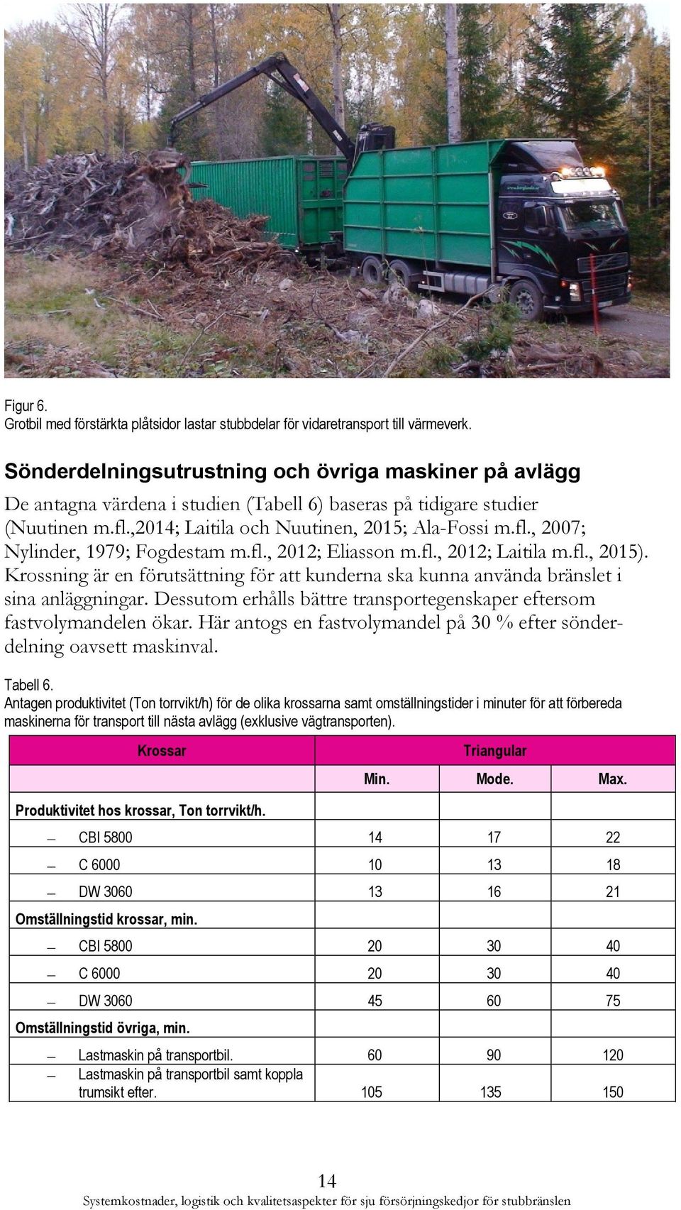 fl., 2012; Eliasson m.fl., 2012; Laitila m.fl., 2015). Krossning är en förutsättning för att kunderna ska kunna använda bränslet i sina anläggningar.