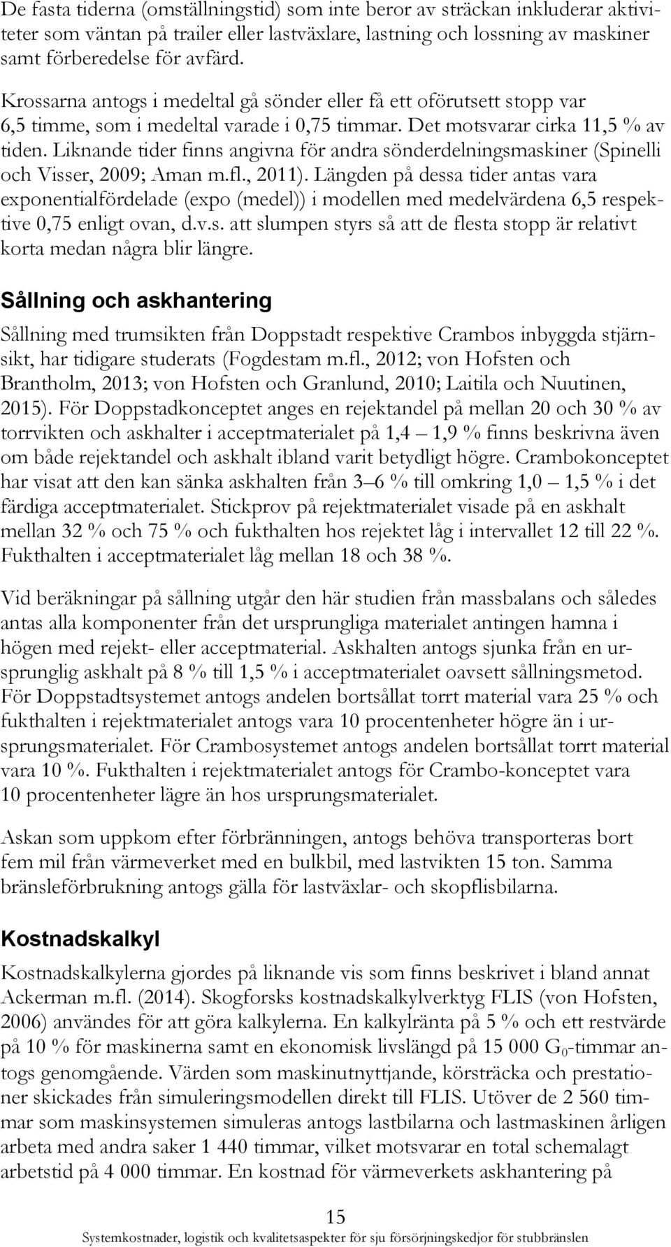 Liknande tider finns angivna för andra sönderdelningsmaskiner (Spinelli och Visser, 2009; Aman m.fl., 2011).