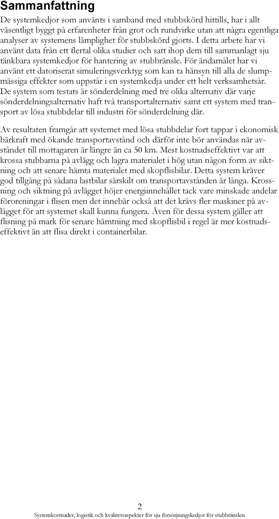 För ändamålet har vi använt ett datoriserat simuleringsverktyg som kan ta hänsyn till alla de slumpmässiga effekter som uppstår i en systemkedja under ett helt verksamhetsår.