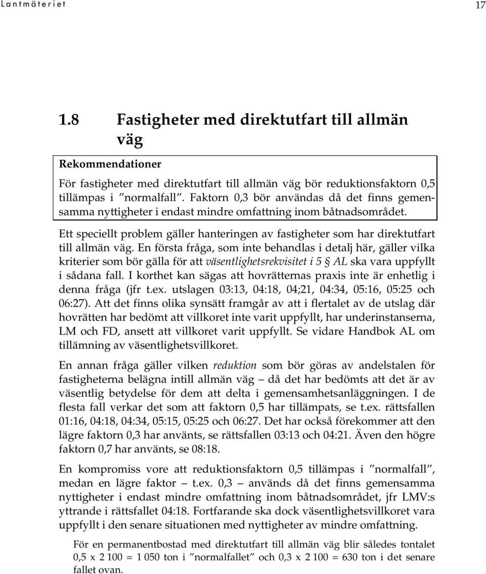 Ett speciellt problem gäller hanteringen av fastigheter som har direktutfart till allmän väg.