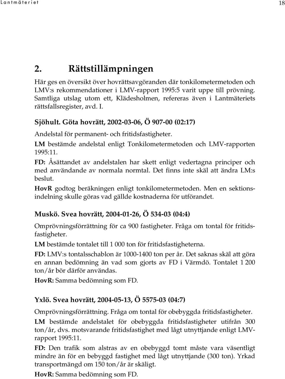 LM bestämde andelstal enligt Tonkilometermetoden och LMV-rapporten 1995:11. FD: Åsättandet av andelstalen har skett enligt vedertagna principer och med användande av normala normtal.