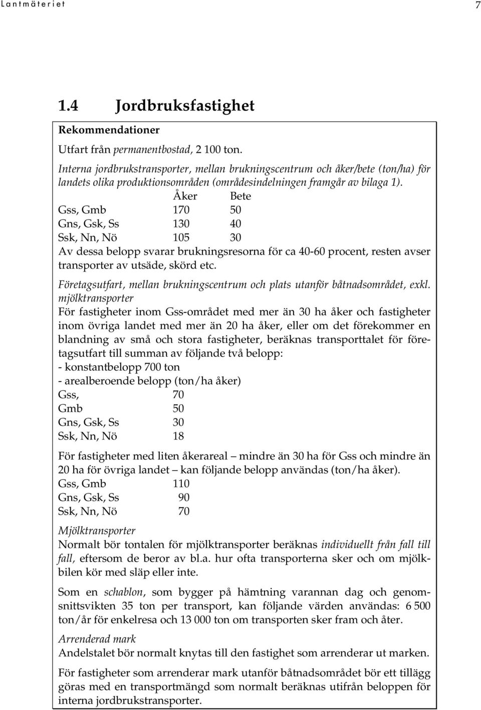 Åker Bete Gss, Gmb 170 50 Gns, Gsk, Ss 130 40 Ssk, Nn, Nö 105 30 Av dessa belopp svarar brukningsresorna för ca 40-60 procent, resten avser transporter av utsäde, skörd etc.