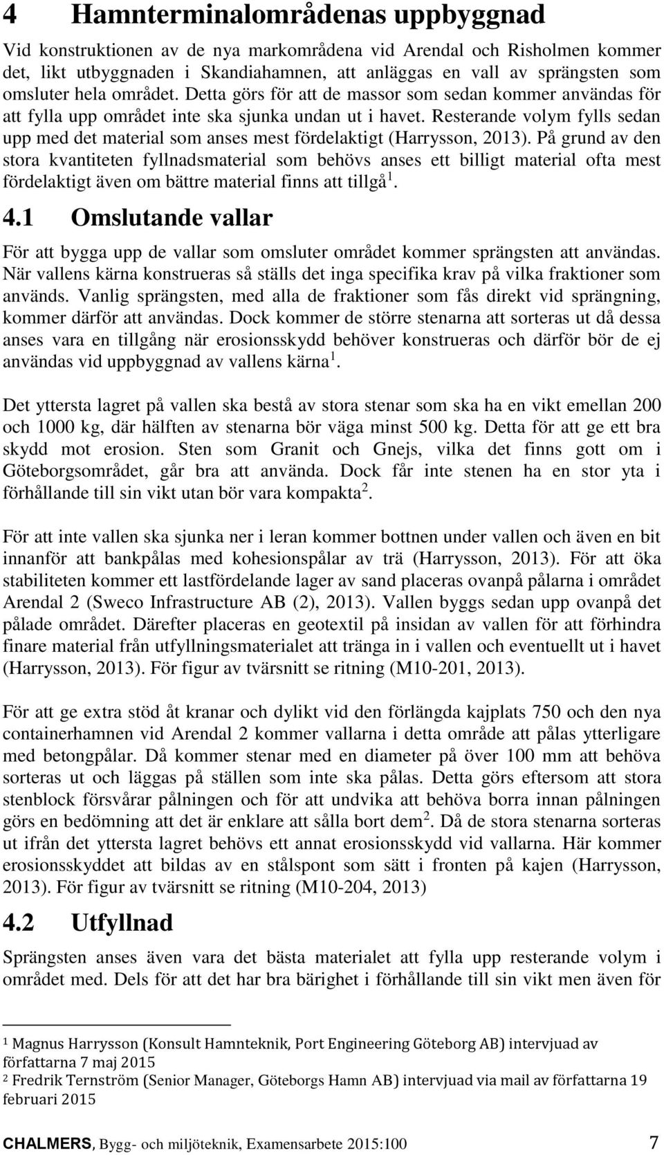 Resterande volym fylls sedan upp med det material som anses mest fördelaktigt (Harrysson, 2013).