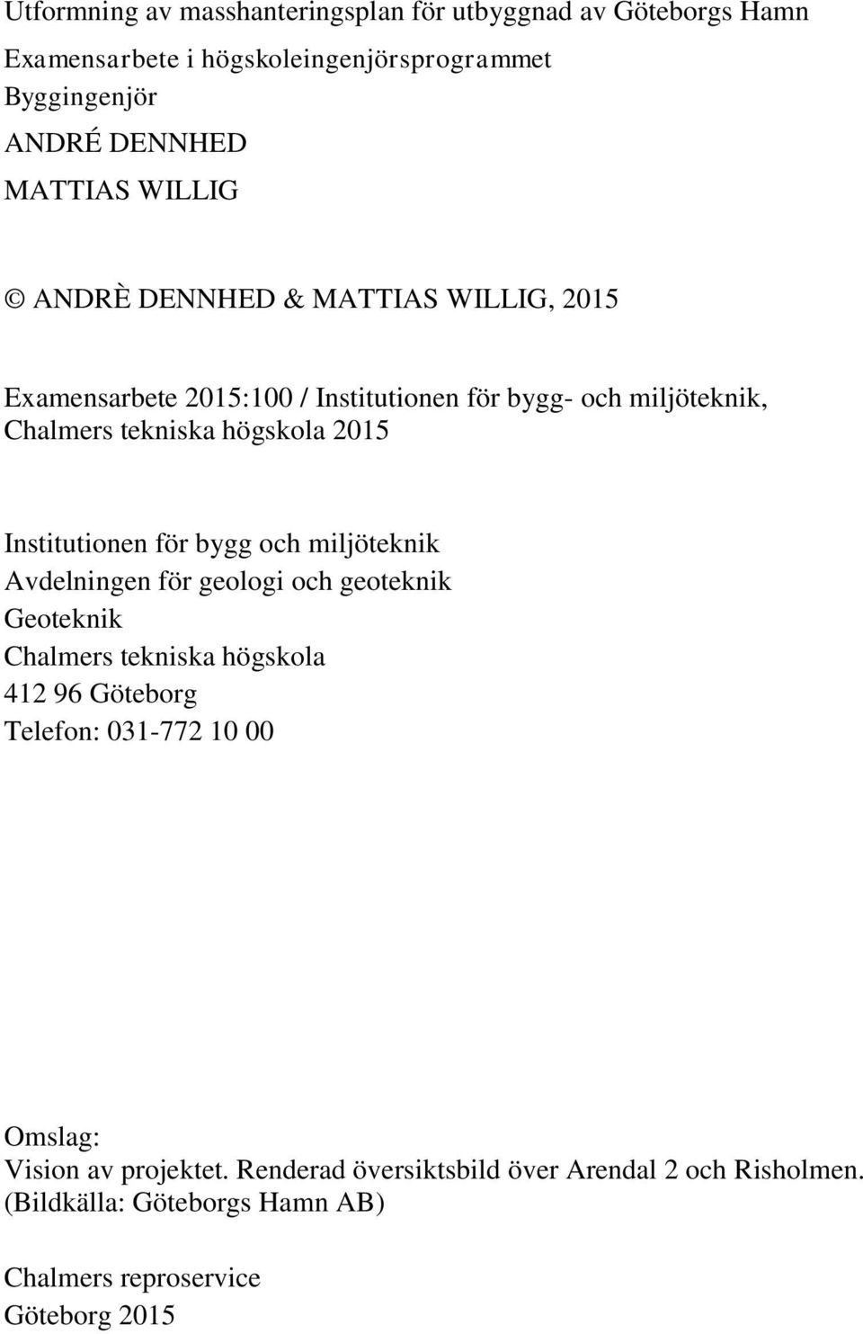 Institutionen för bygg och miljöteknik Avdelningen för geologi och geoteknik Geoteknik Chalmers tekniska högskola 412 96 Göteborg Telefon: 031-772