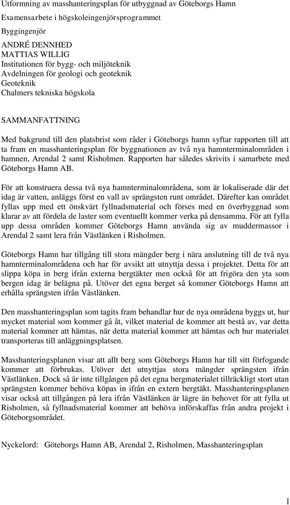 masshanteringsplan för byggnationen av två nya hamnterminalområden i hamnen, Arendal 2 samt Risholmen. Rapporten har således skrivits i samarbete med Göteborgs Hamn AB.