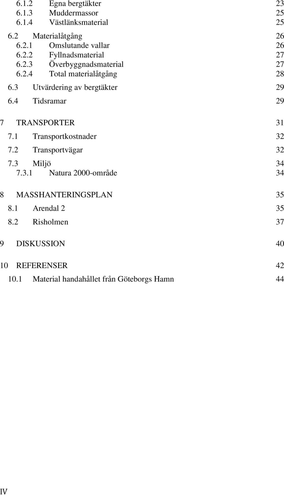 1 Transportkostnader 32 7.2 Transportvägar 32 7.3 Miljö 34 7.3.1 Natura 2000-område 34 8 MASSHANTERINGSPLAN 35 8.