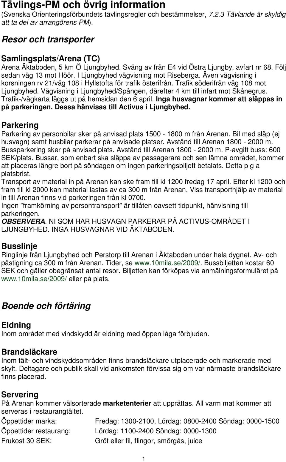 Även vägvisning i korsningen rv 21/väg 108 i Hyllstofta för trafik österifrån. Trafik söderifrån väg 108 mot Ljungbyhed. Vägvisning i Ljungbyhed/Spången, därefter 4 km till infart mot Skånegrus.