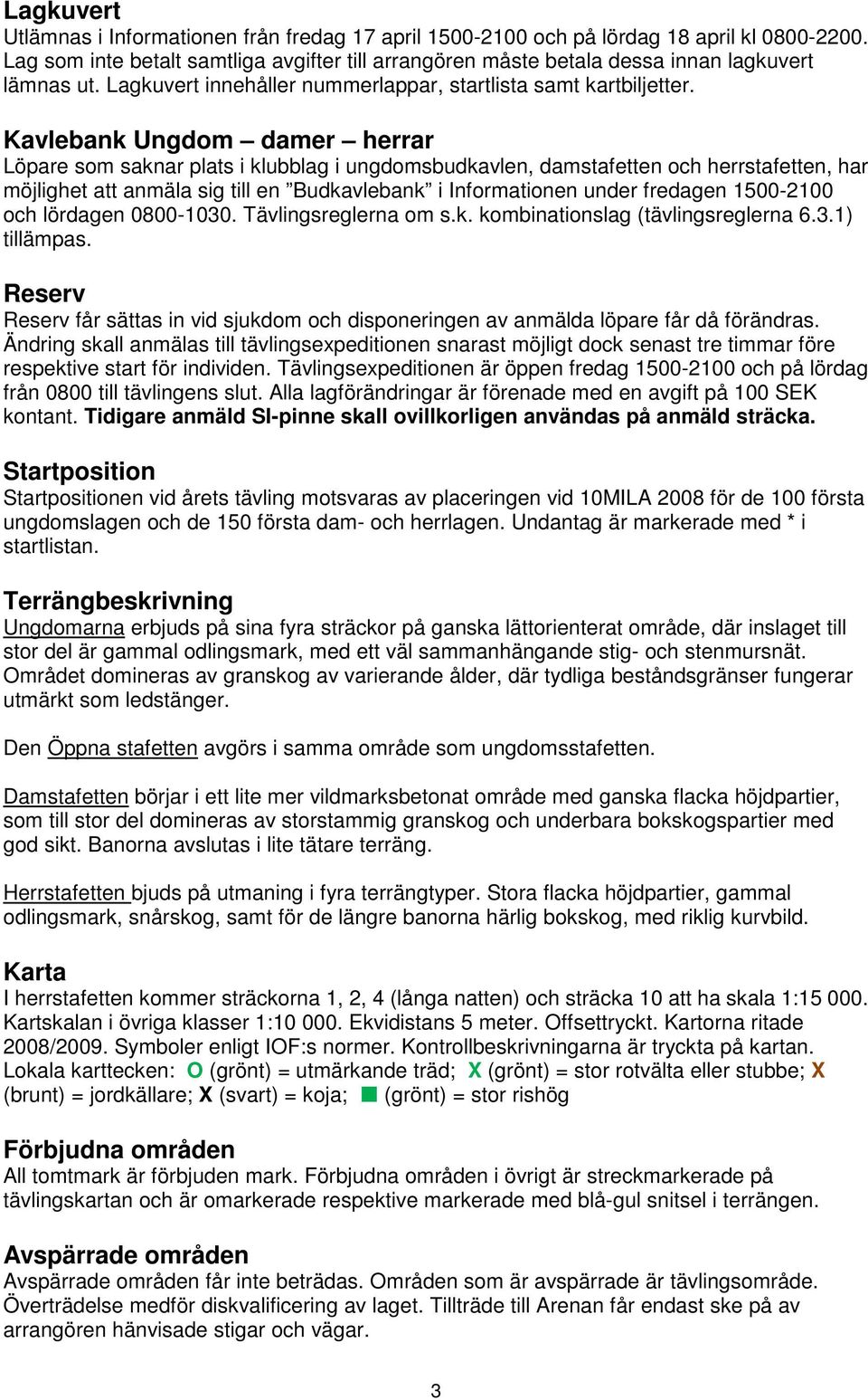 Kavlebank Ungdom damer herrar Löpare som saknar plats i klubblag i ungdomsbudkavlen, damstafetten och herrstafetten, har möjlighet att anmäla sig till en Budkavlebank i Informationen under fredagen