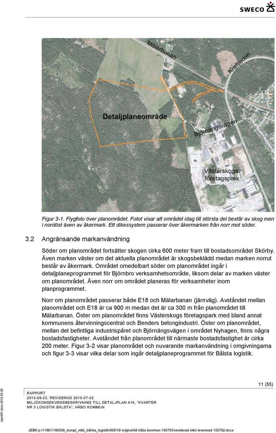 Även marken väster om det aktuella planområdet är skogsbeklädd medan marken norrut består av åkermark.