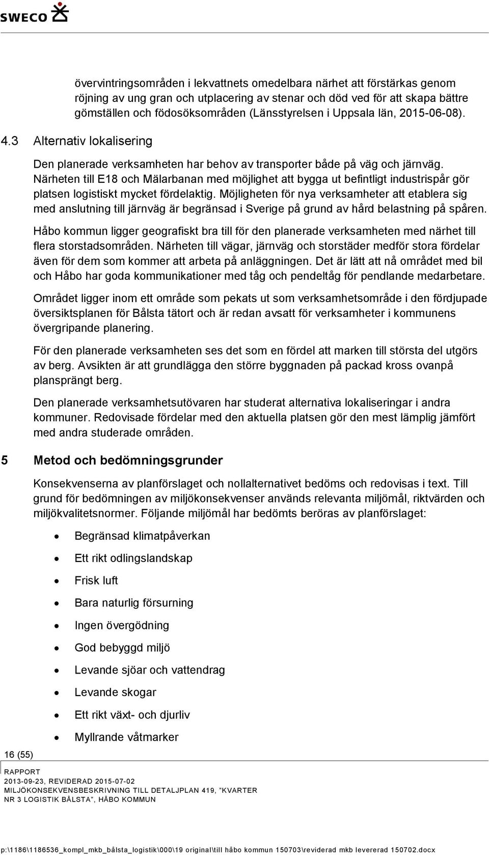 Närheten till E18 och Mälarbanan med möjlighet att bygga ut befintligt industrispår gör platsen logistiskt mycket fördelaktig.