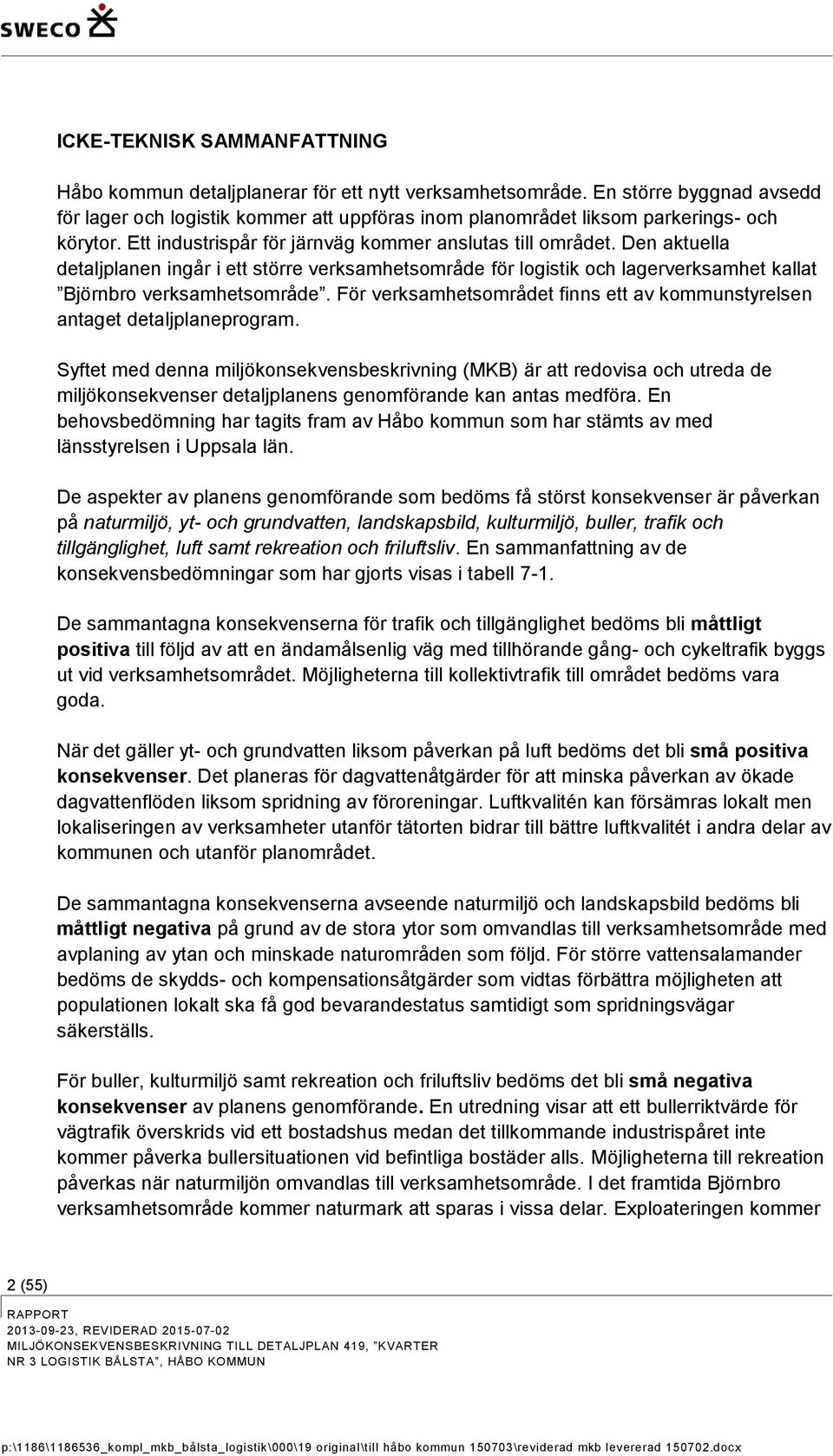 Den aktuella detaljplanen ingår i ett större verksamhetsområde för logistik och lagerverksamhet kallat Björnbro verksamhetsområde.