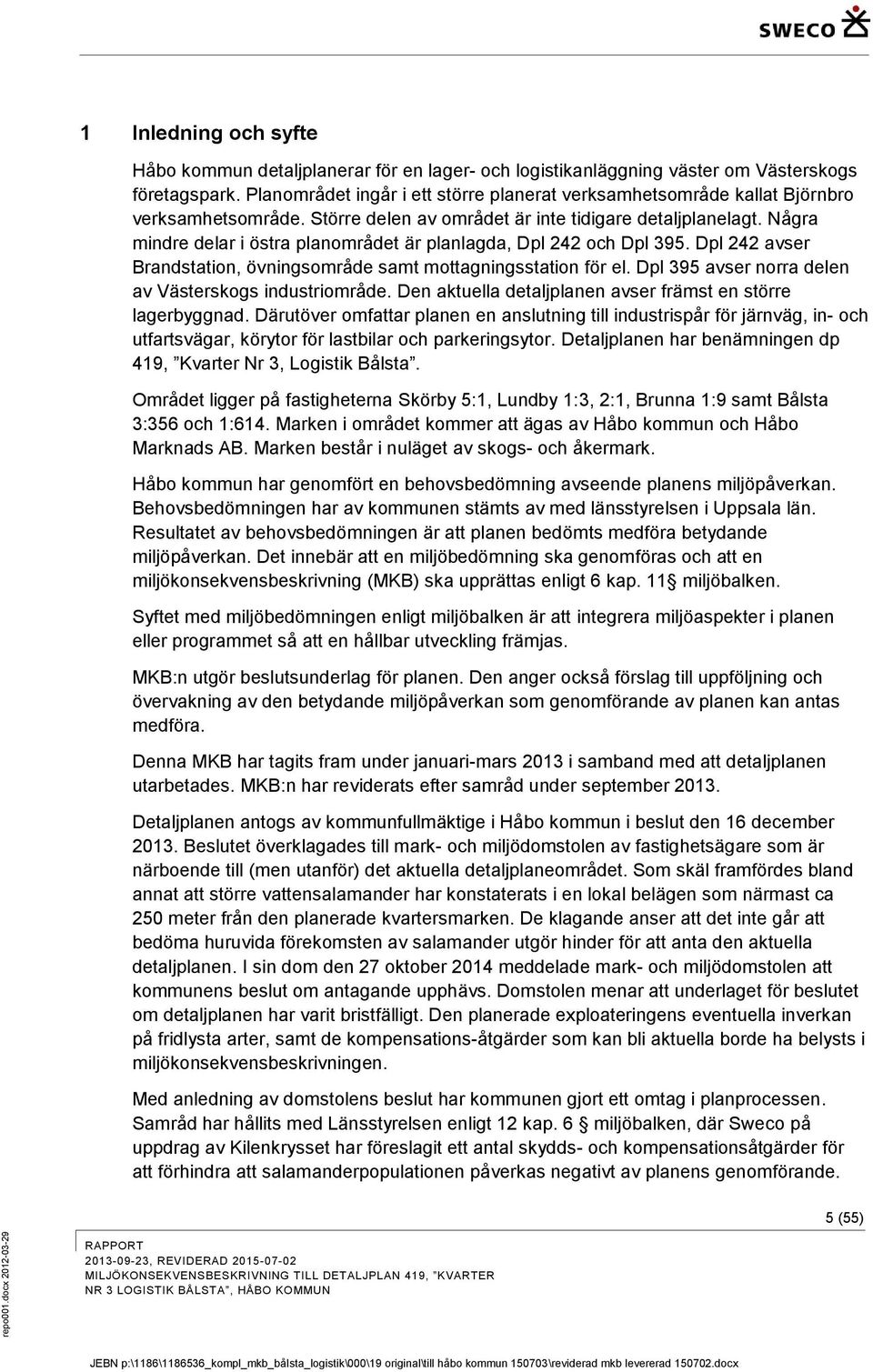 Några mindre delar i östra planområdet är planlagda, Dpl 242 och Dpl 395. Dpl 242 avser Brandstation, övningsområde samt mottagningsstation för el.